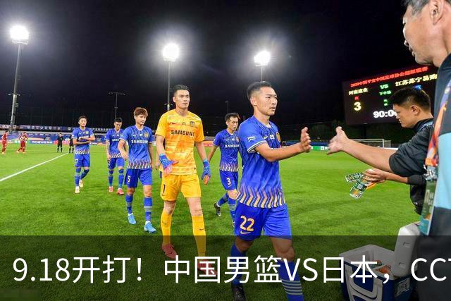 9.18开打！中国男篮VS日本，CCTV5直播：亚运会半决赛时间确定！